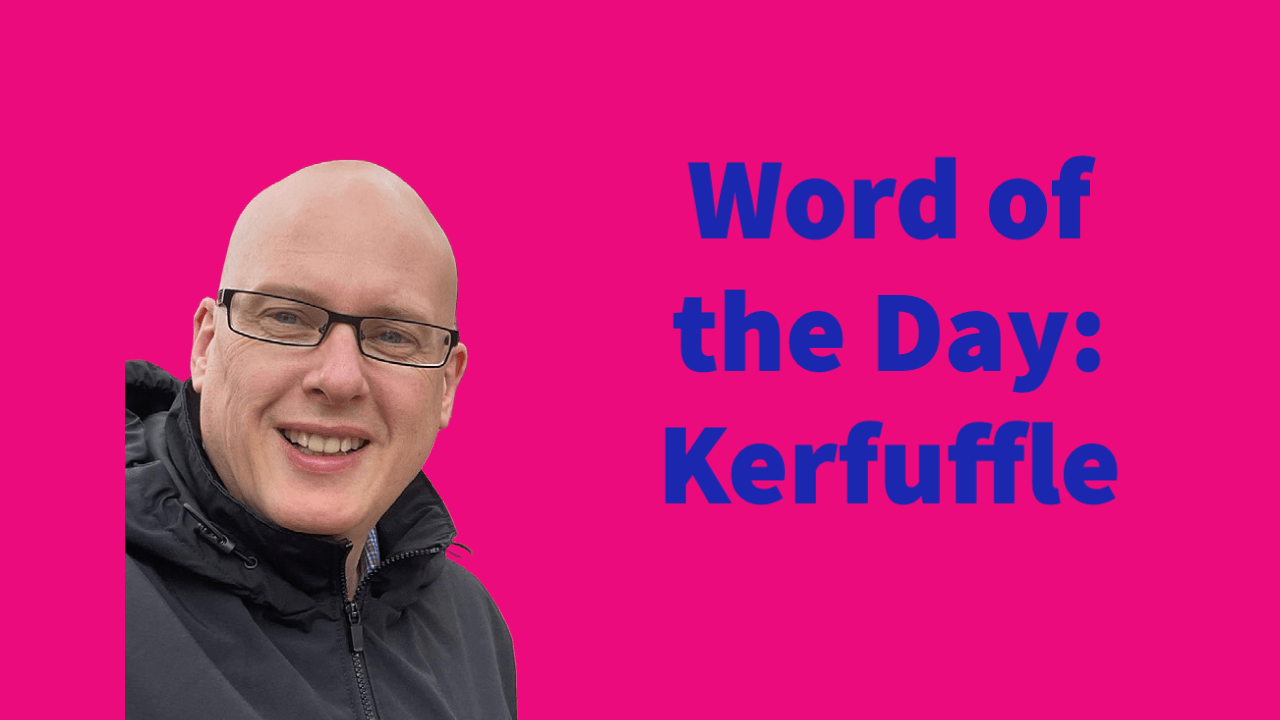 Word of the Day: Kerfuffle - Ben Gooderham