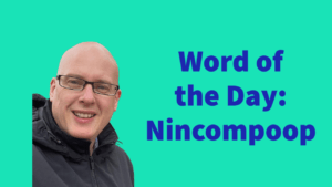 Word of the Day: Nincompoop