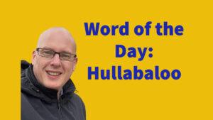 Word of the day: Hullabaloo