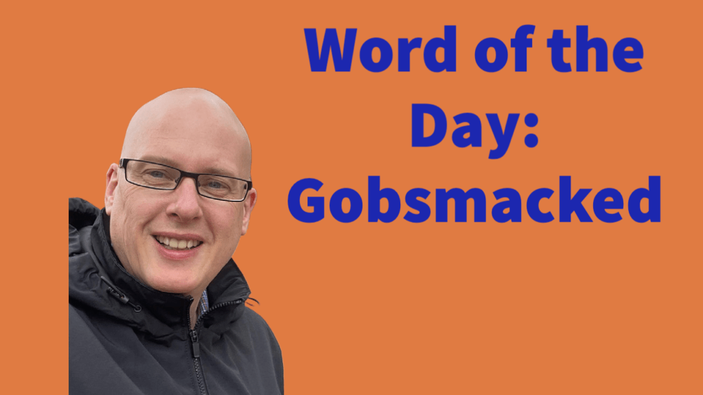 Word of the day: Gobsmacked