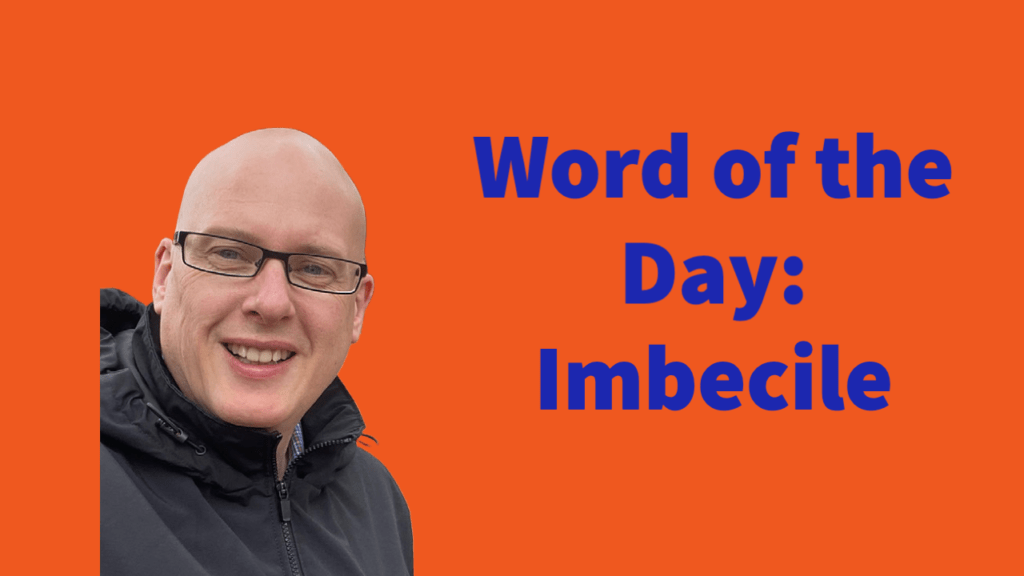 Word of the day: Imbecile