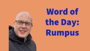 Word of the day: Rumpus