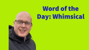 Word of the day: Whimsical
