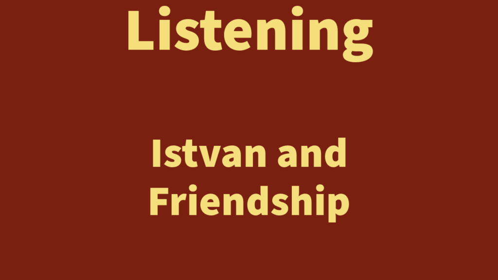 Listening: Istvan and Friendship