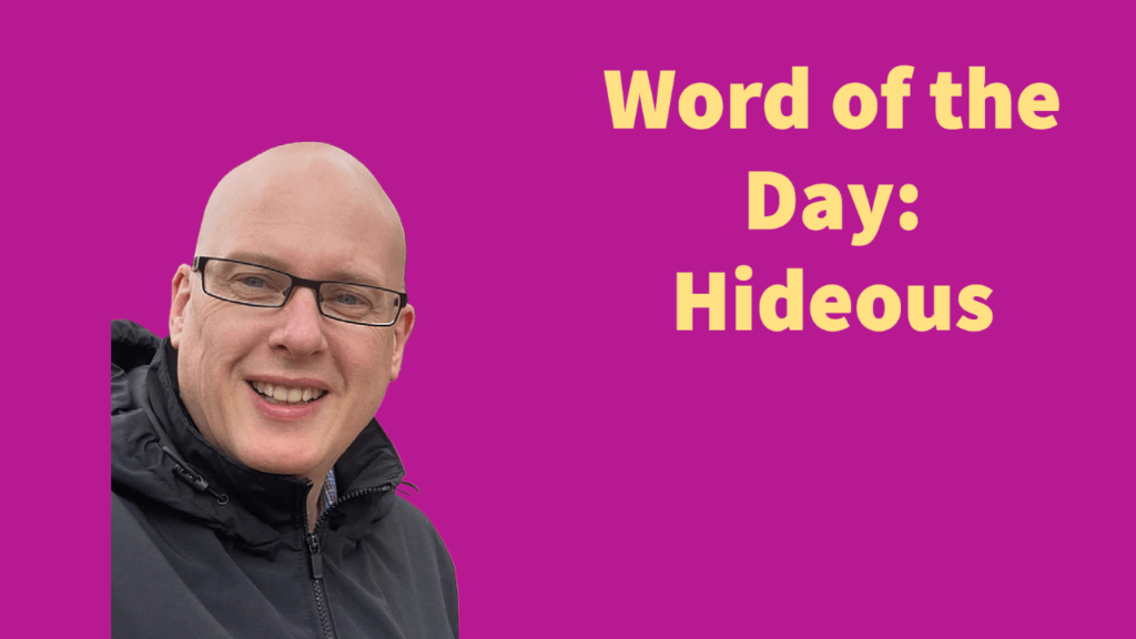 Word of the day: Hideous