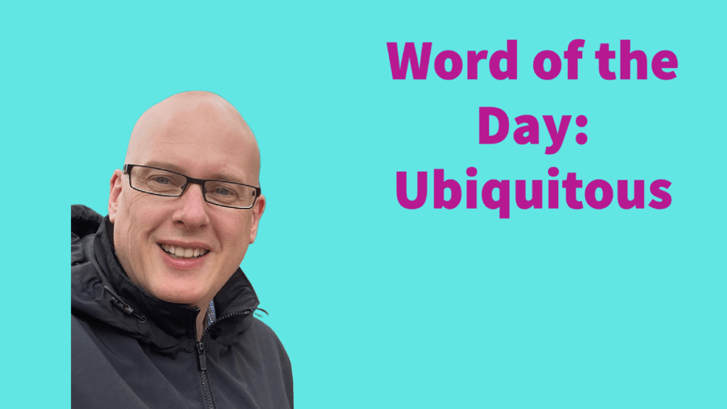 Word of the day: Ubiquitous