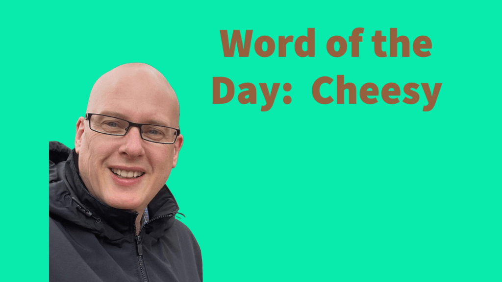 Word of the day: Cheesy