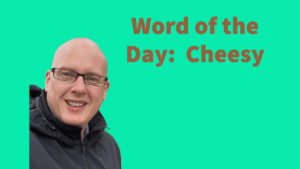 Word of the day: Cheesy