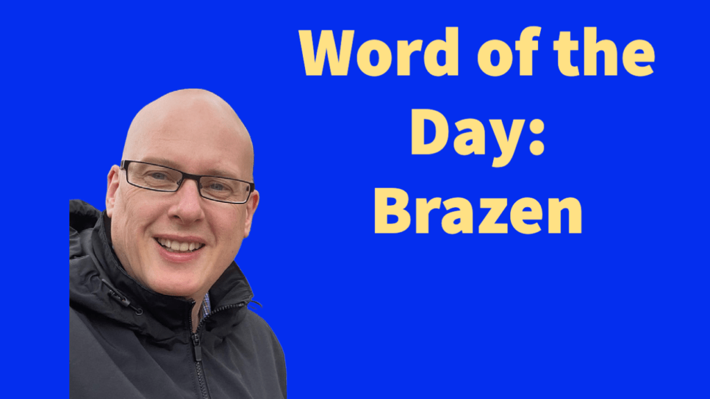 Word of the Day: Brazen