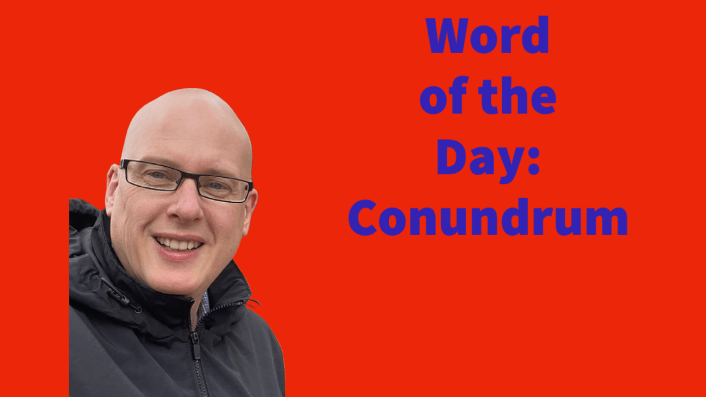 Word of the Day: Conundrum