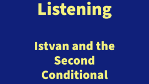 Listening: Istvan and the Second Conditional