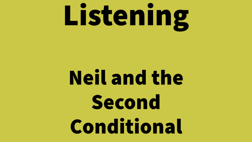 Listening: Neil and the Second Conditional