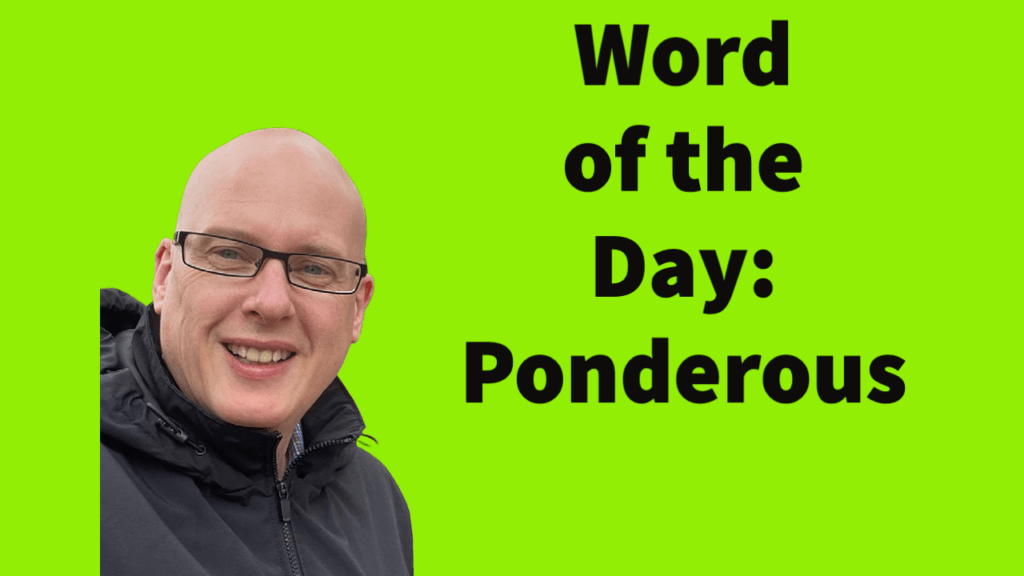 Word of the day: Ponderous