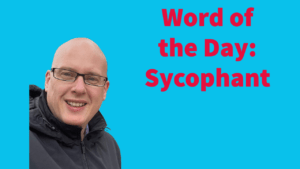 Word of the Day: Sycophant