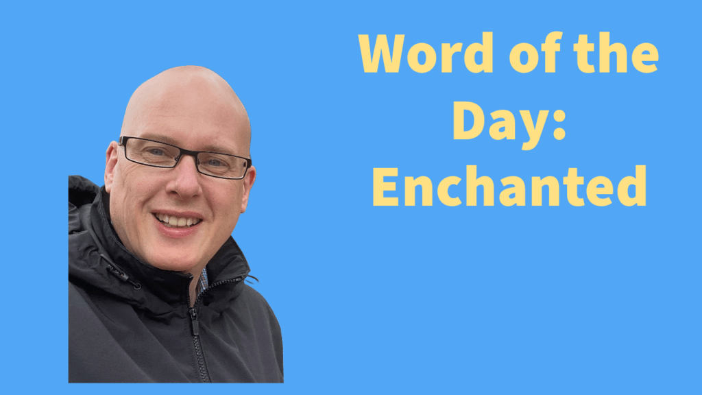 Word of the day: Enchanted
