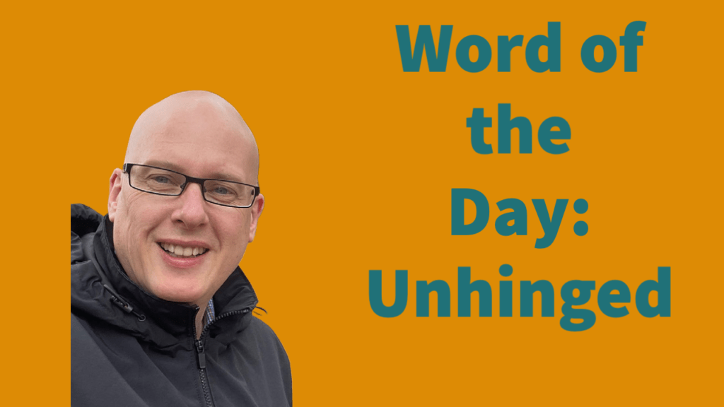 Word of the Day: Unhinged