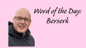 Word of the Day: Berserk