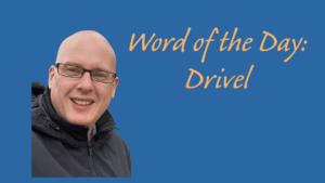 Word of the day: Drivel
