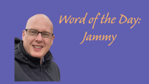 Word of the day: Jammy