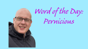 Word of the day: Pernicious