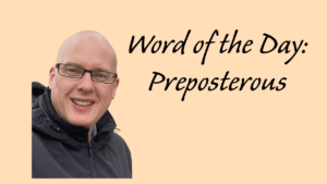 Word of the day: Preposterous
