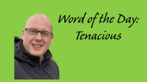 Word of the day: Tenacious