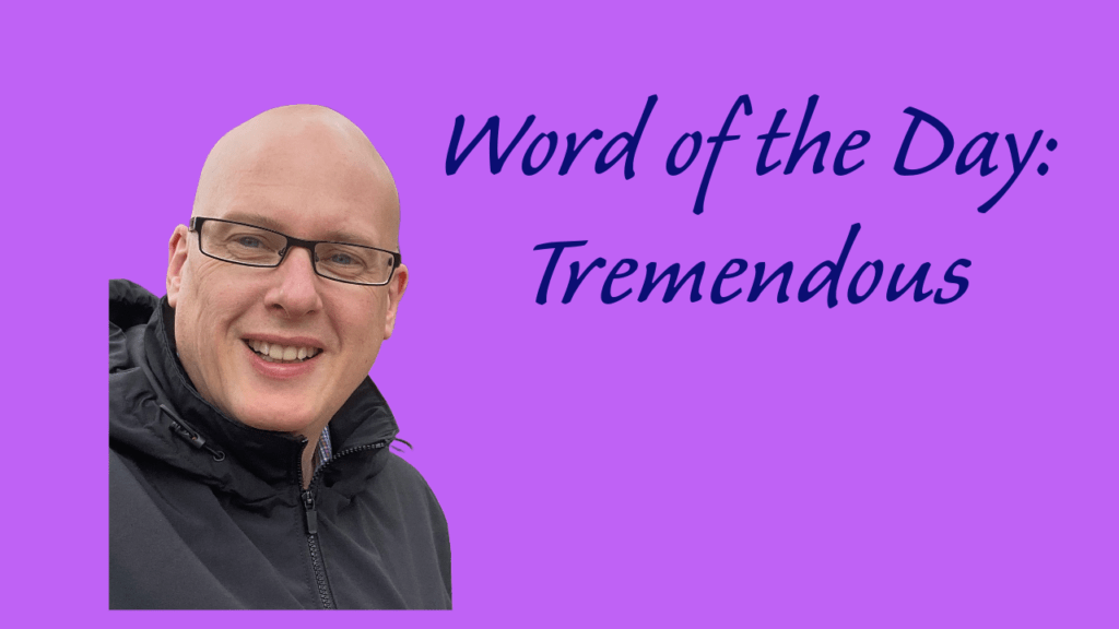 Word of the day: Tremendous