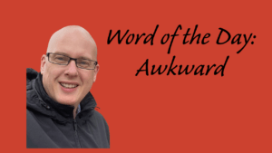 Word of the day: Awkward