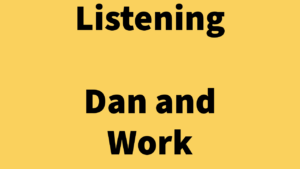 Listening: Dan and Work