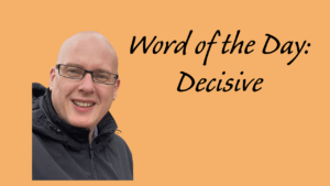 Word of the day: Decisive