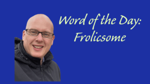 Word of the Day: Frolicsome