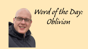 Word of the day: Oblivion