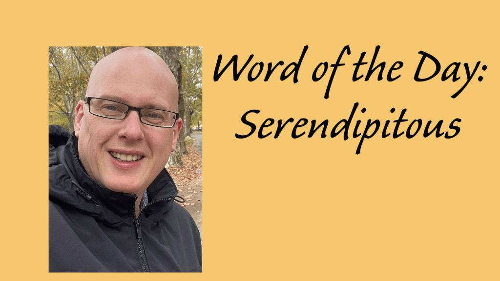 Word of the day: Serendipitous