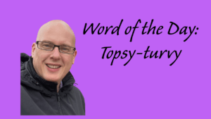 Word of the day: Topsy-turvy