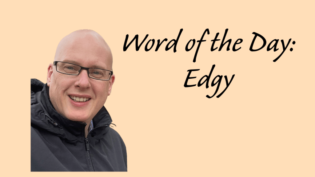 Word of the Day: Edgy