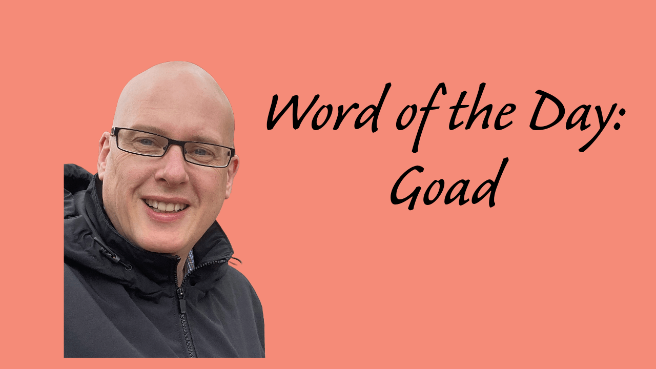 word of the day: goad - Ben Gooderham