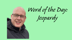 Word of the Day: Jeopardy