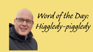 Word of the Day: Higgledy-piggledy