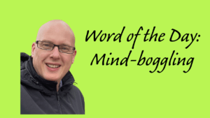 Word of the Day: Mind-Boggling