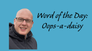Word of the Day: Oops-a-daisy