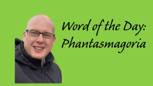 Word of the Day: Phantasmagoria