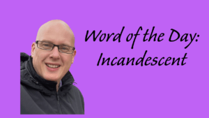 Word of the Day: Incandescent