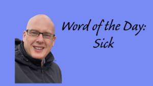 Word of the Day: Sick