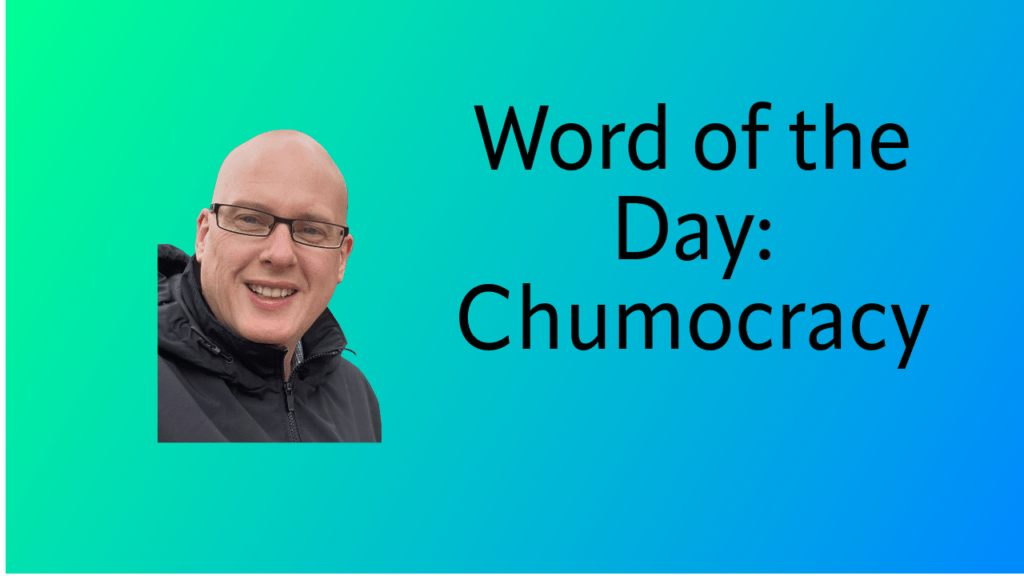 Word of the Day: Chumocracy
