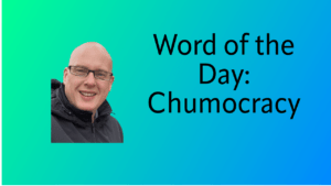 Word of the Day: Chumocracy