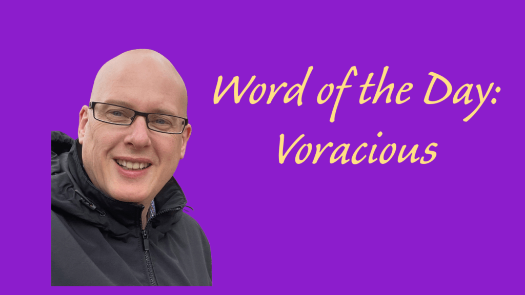 Word of the Day: Voracious