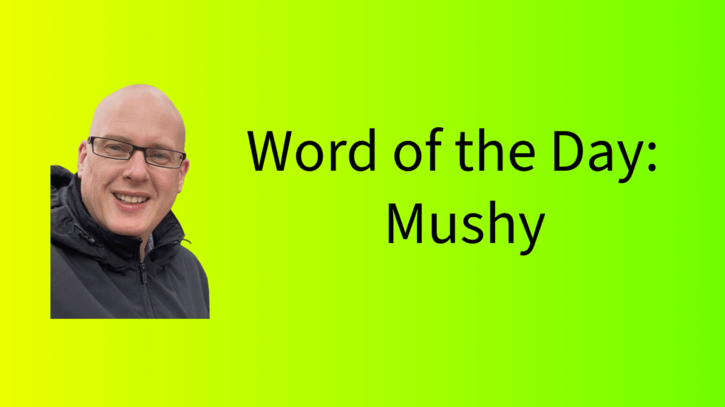 Word of the Day: Mushy