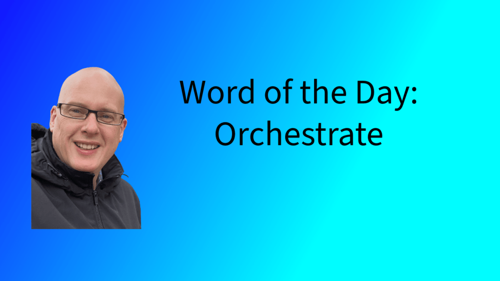 Word of the Day: Orchestrate
