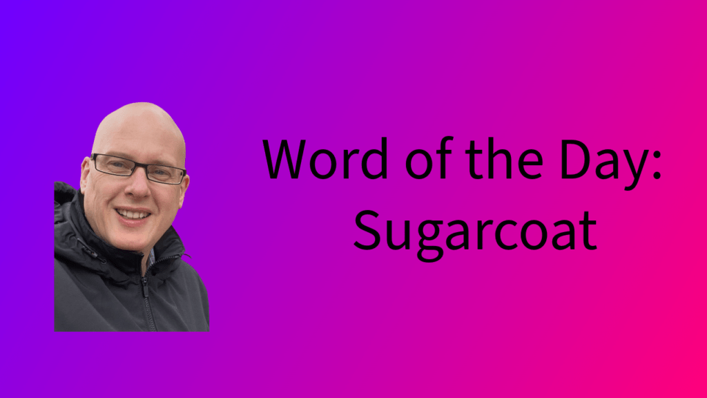 Word of the Day: Sugarcoat