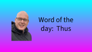 Word of the Day: Thus